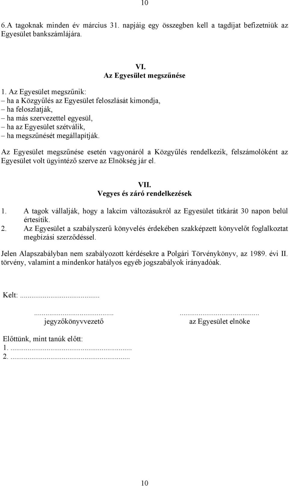 Az Egyesület megszűnése esetén vagyonáról a Közgyűlés rendelkezik, felszámolóként az Egyesület volt ügyintéző szerve az Elnökség jár el. VII. Vegyes és záró rendelkezések 1.