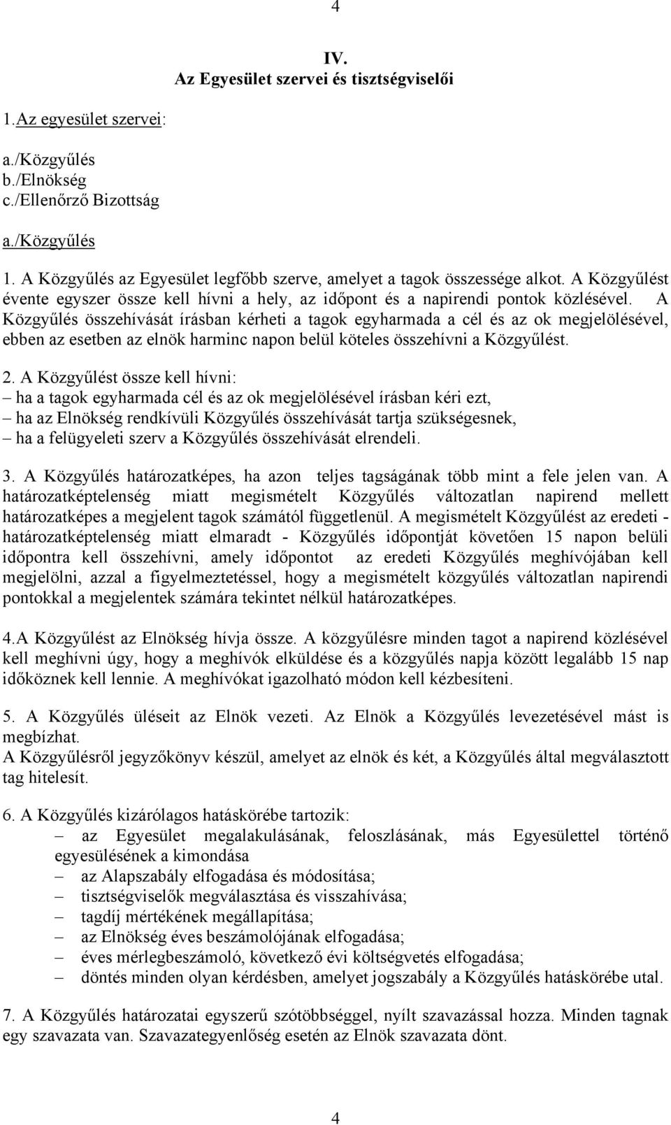 A Közgyűlés összehívását írásban kérheti a tagok egyharmada a cél és az ok megjelölésével, ebben az esetben az elnök harminc napon belül köteles összehívni a Közgyűlést. 2.