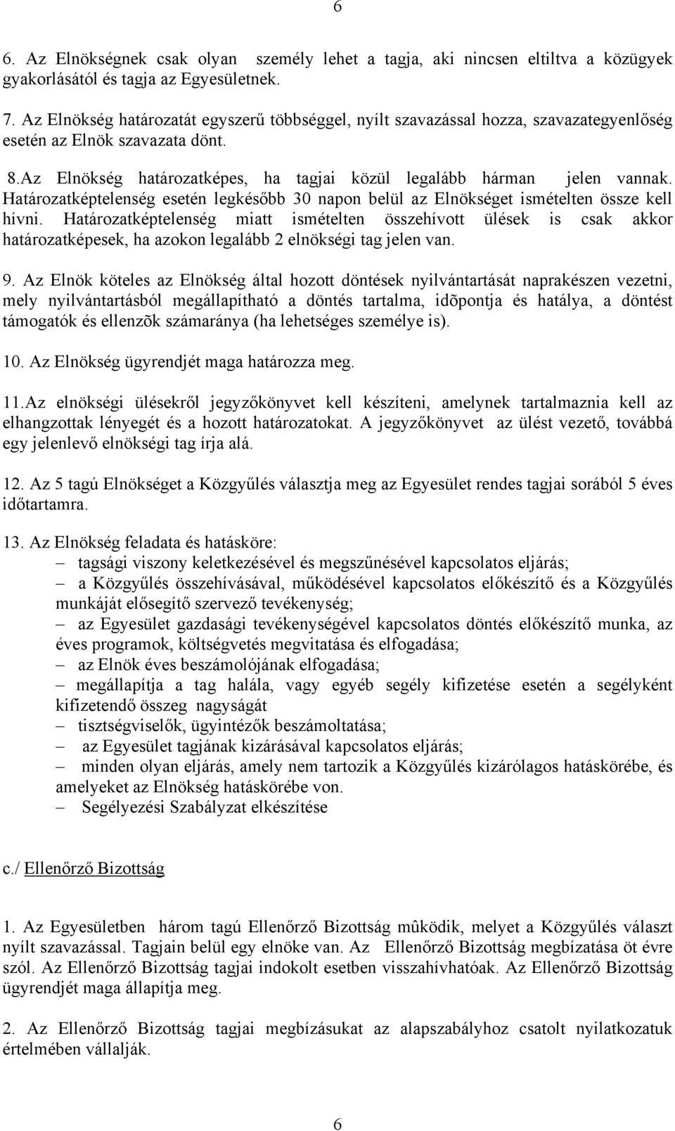 Határozatképtelenség esetén legkésőbb 30 napon belül az Elnökséget ismételten össze kell hívni.