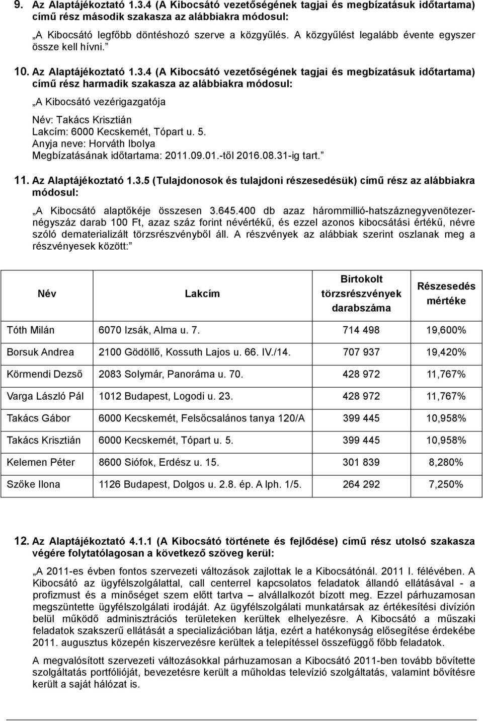 4 (A Kibocsátó vezetıségének tagjai és megbízatásuk idıtartama) címő rész harmadik szakasza az alábbiakra módosul: A Kibocsátó vezérigazgatója Név: Takács Krisztián Lakcím: 6000 Kecskemét, Tópart u.