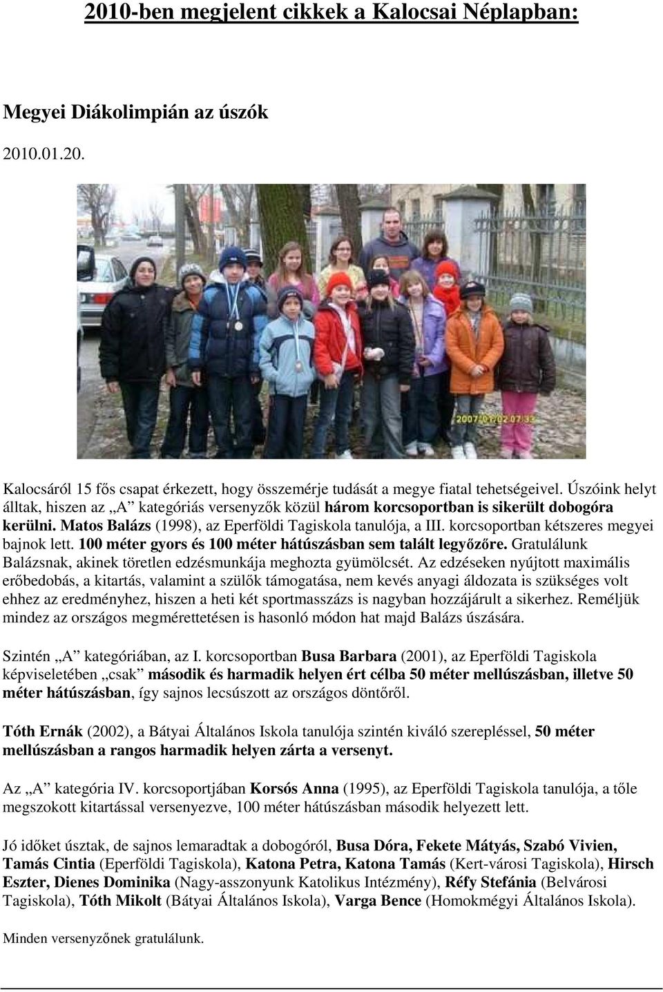 korcsoportban kétszeres megyei bajnok lett. 100 méter gyors és 100 méter hátúszásban sem talált legyőzőre. Gratulálunk Balázsnak, akinek töretlen edzésmunkája meghozta gyümölcsét.