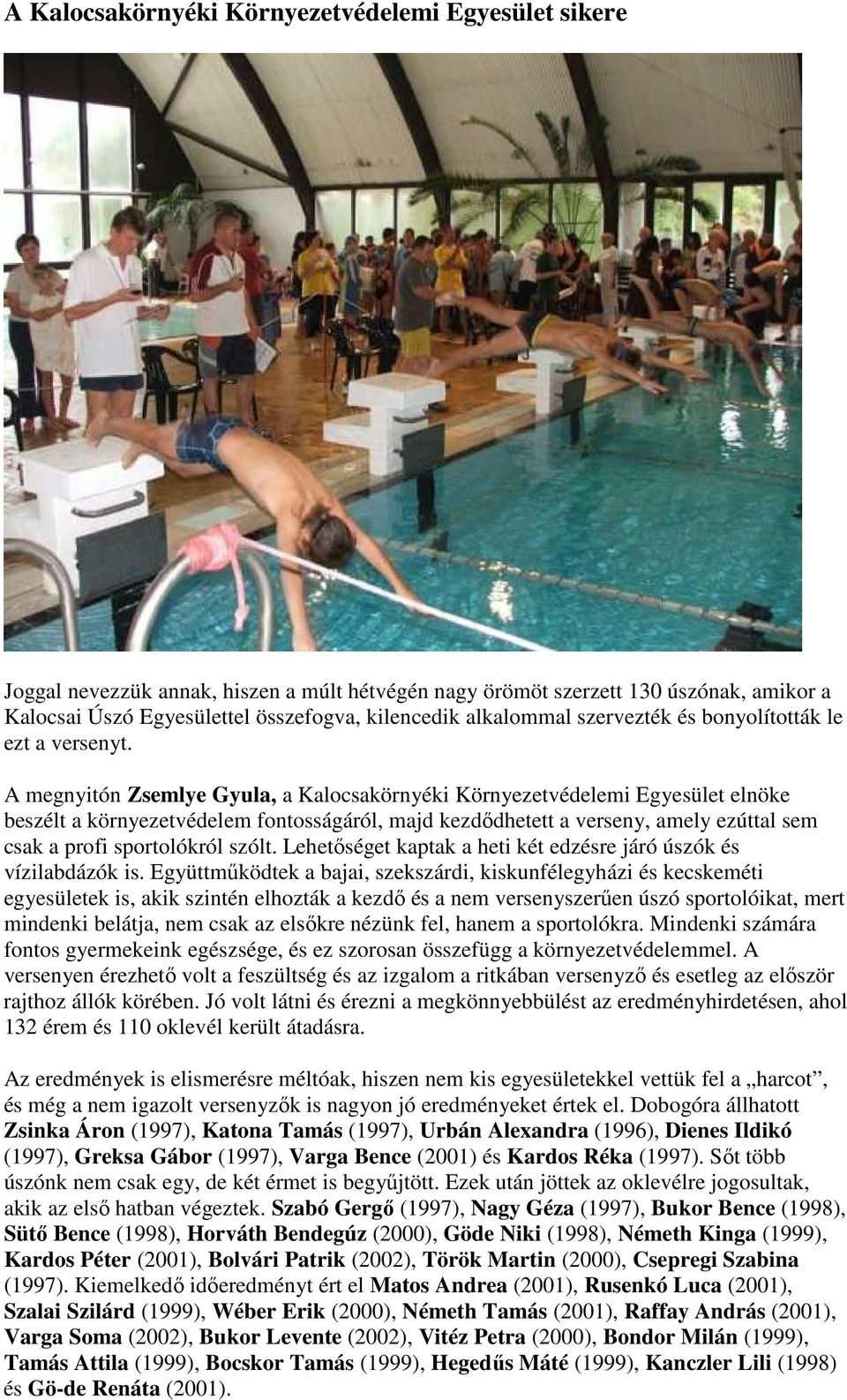 A megnyitón Zsemlye Gyula, a Kalocsakörnyéki Környezetvédelemi Egyesület elnöke beszélt a környezetvédelem fontosságáról, majd kezdődhetett a verseny, amely ezúttal sem csak a profi sportolókról