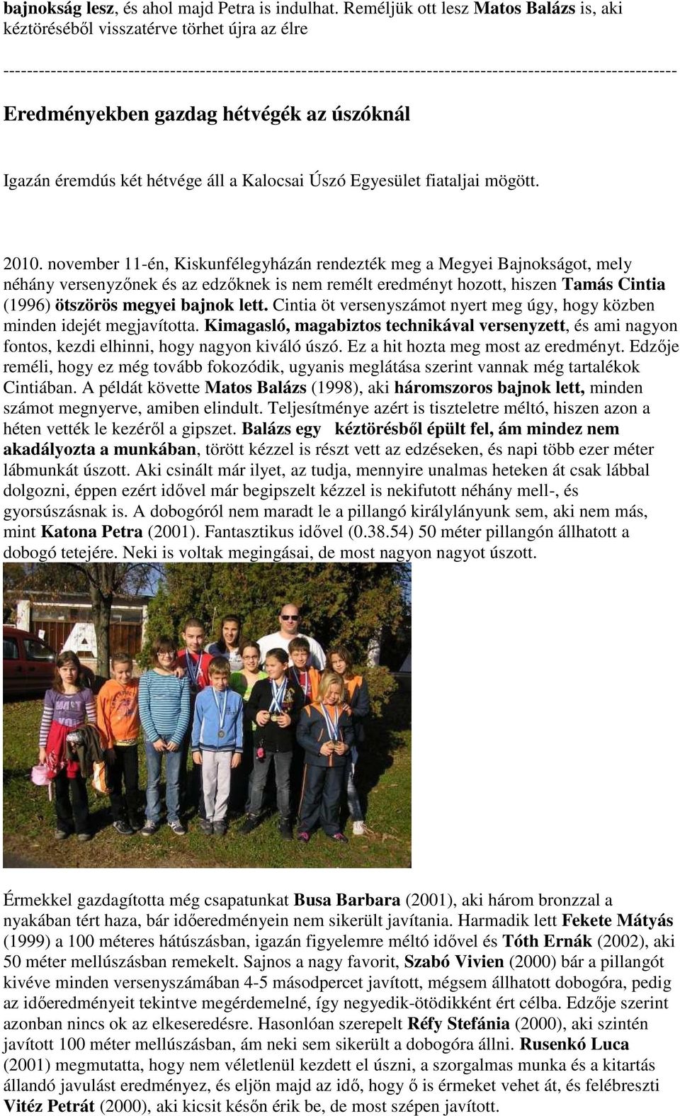 Eredményekben gazdag hétvégék az úszóknál Igazán éremdús két hétvége áll a Kalocsai Úszó Egyesület fiataljai mögött. 2010.