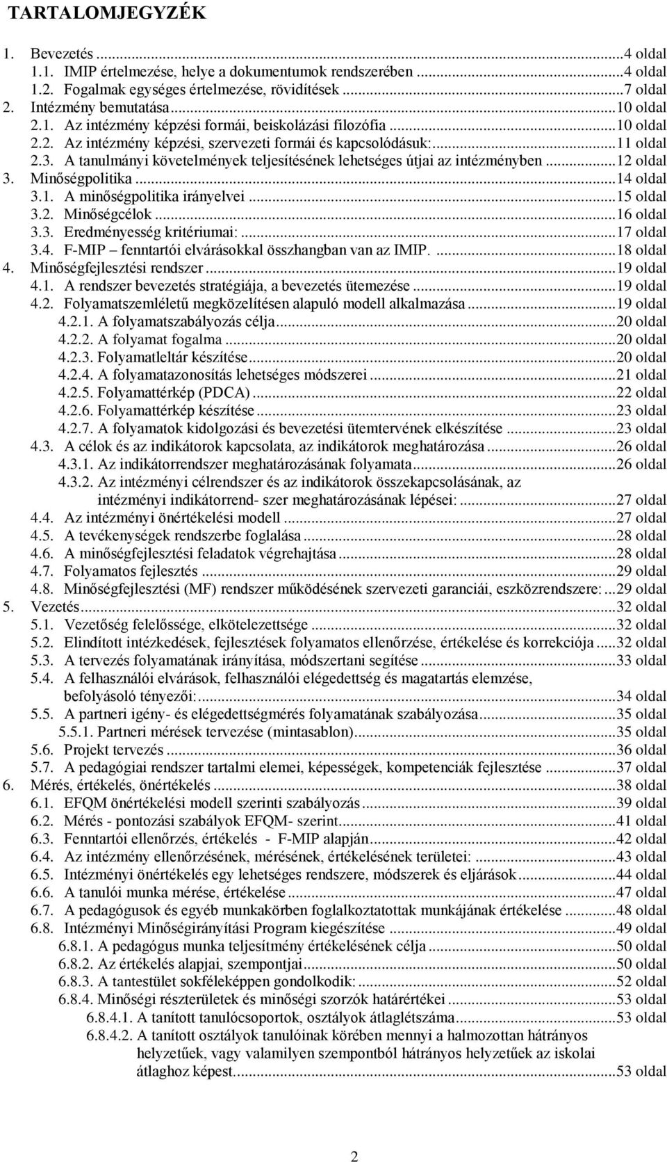 A tanulmányi követelmények teljesítésének lehetséges útjai az intézményben... 12 oldal 3. Minőségpolitika... 14 oldal 3.1. A minőségpolitika irányelvei... 15 oldal 3.2. Minőségcélok... 16 oldal 3.3. Eredményesség kritériumai:.