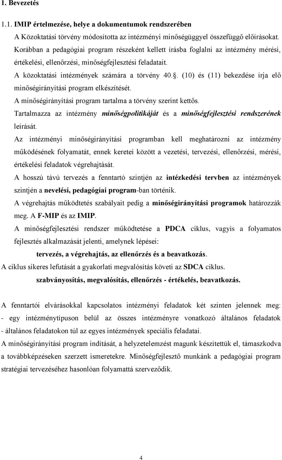 . (10) és (11) bekezdése írja elő minőségirányítási program elkészítését. A minőségirányítási program tartalma a törvény szerint kettős.