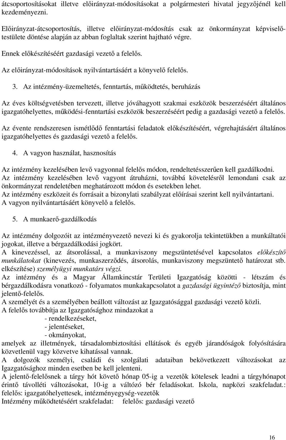 Ennek előkészítéséért gazdasági vezető a felelős. Az előirányzat-módosítások nyilvántartásáért a könyvelő felelős. 3.