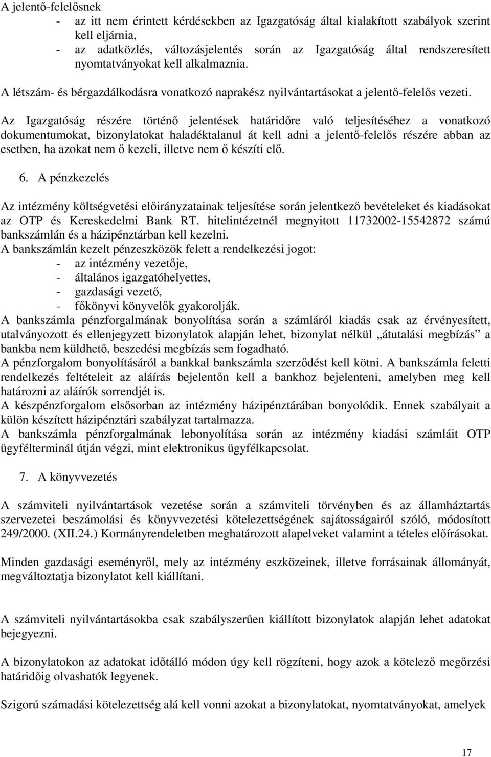 Az Igazgatóság részére történő jelentések határidőre való teljesítéséhez a vonatkozó dokumentumokat, bizonylatokat haladéktalanul át kell adni a jelentő-felelős részére abban az esetben, ha azokat