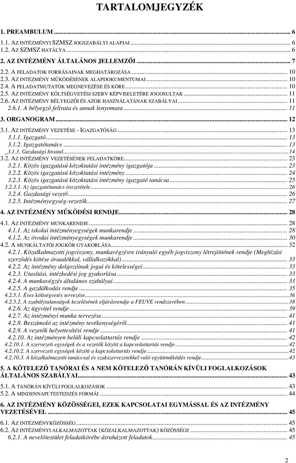 AZ INTÉZMÉNY BÉLYEGZŐI ÉS AZOK HASZNÁLATÁNAK SZABÁLYAI... 11 2.6.1. A bélyegző felirata és annak lenyomata... 11 3. ORGANOGRAM... 12 3.1. AZ INTÉZMÉNY VEZETÉSE - IGAZGATÓSÁG... 13 3.1.1. Igazgató.