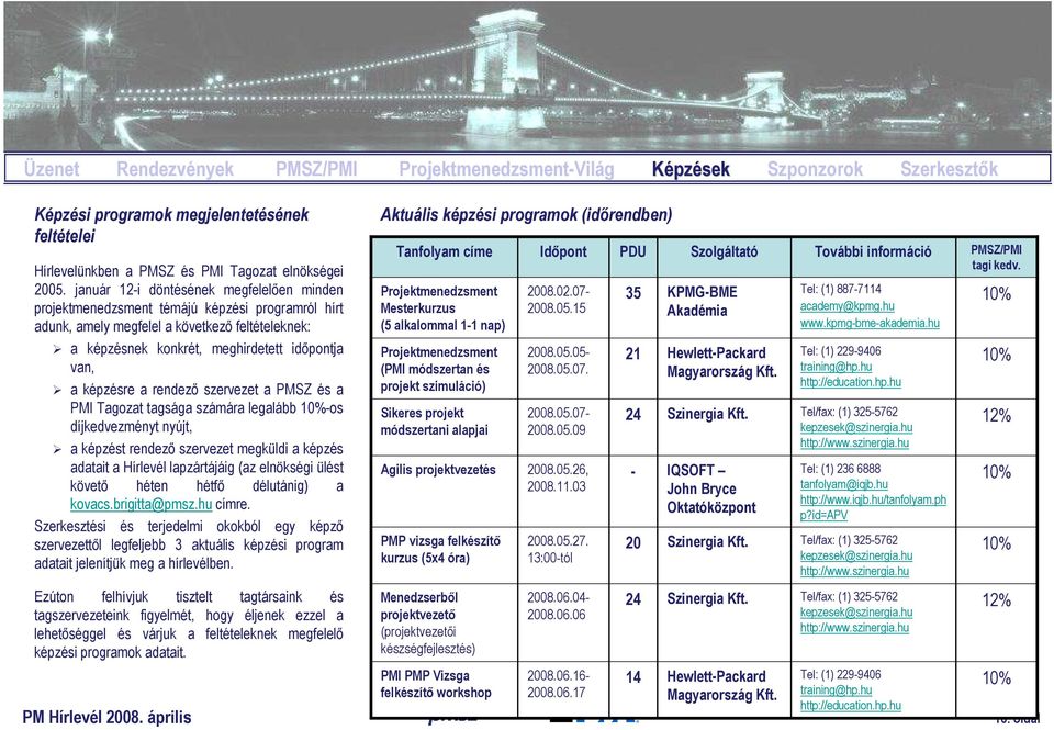 képzésre a rendezı szervezet a PMSZ és a PMI Tagozat tagsága számára legalább 10%-os díjkedvezményt nyújt, a képzést rendezı szervezet megküldi a képzés adatait a Hírlevél lapzártájáig (az elnökségi