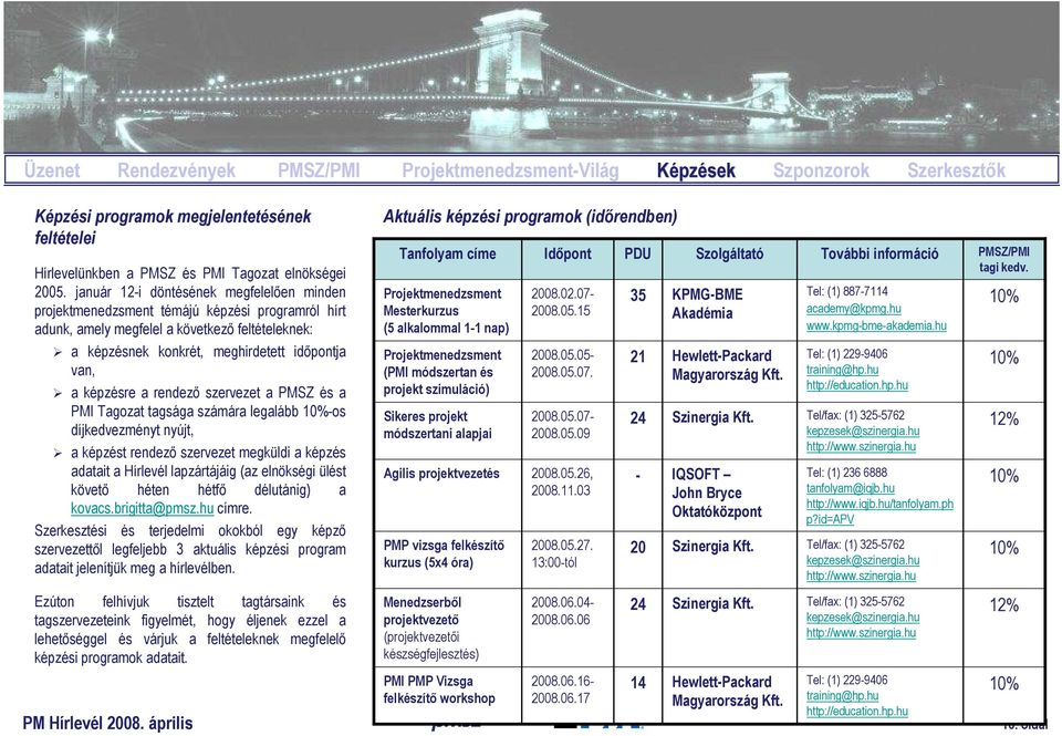 képzésre a rendezı szervezet a PMSZ és a PMI Tagozat tagsága számára legalább 10%-os díjkedvezményt nyújt, a képzést rendezı szervezet megküldi a képzés adatait a Hírlevél lapzártájáig (az elnökségi