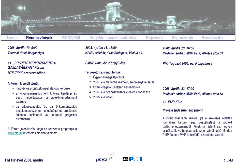 PROJEKTMENEDZSMENT A GAZDASÁGBAN Fórum HTE-TIPIK szervezésében A Fórum kiemelt témái: innovációs projektek meghatározó kérdései a folyamatmenedzsment kritikus kérdései és ezek megoldásában a