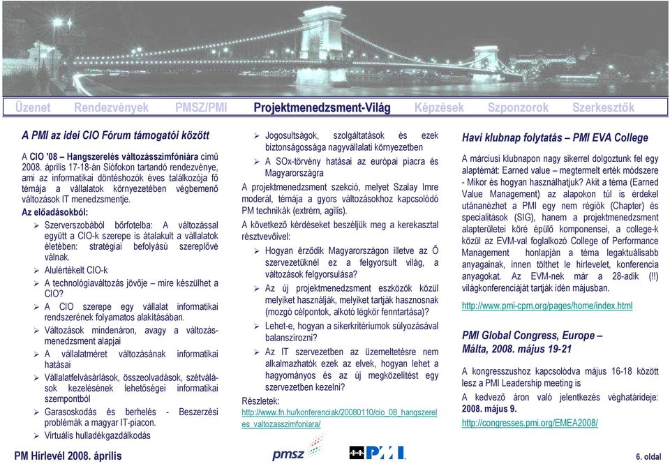 Az elıadásokból: Szerverszobából bırfotelba: A változással együtt a CIO-k szerepe is átalakult a vállalatok életében: stratégiai befolyású szereplıvé válnak.