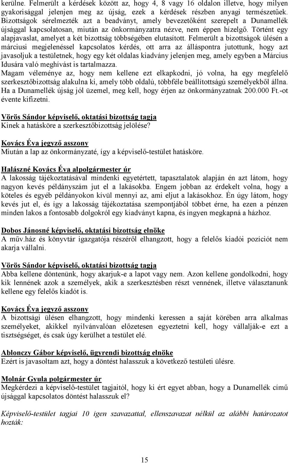 Történt egy alapjavaslat, amelyet a két bizottság többségében elutasított.