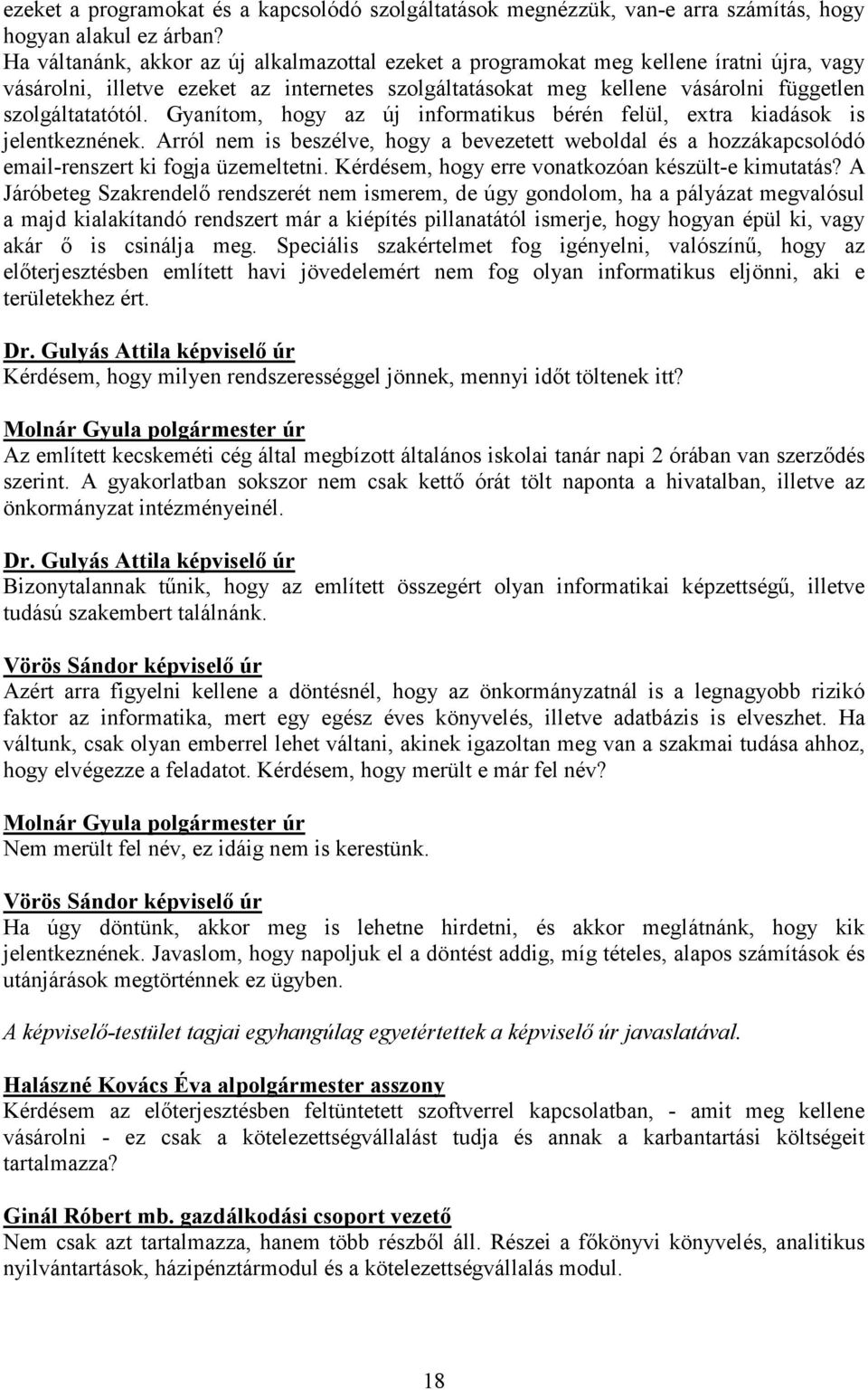 Gyanítom, hogy az új informatikus bérén felül, extra kiadások is jelentkeznének. Arról nem is beszélve, hogy a bevezetett weboldal és a hozzákapcsolódó email-renszert ki fogja üzemeltetni.
