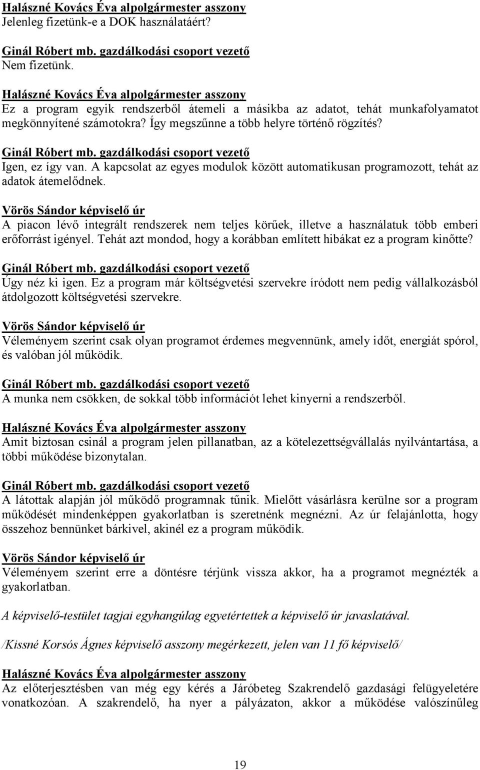 gazdálkodási csoport vezető Igen, ez így van. A kapcsolat az egyes modulok között automatikusan programozott, tehát az adatok átemelődnek.