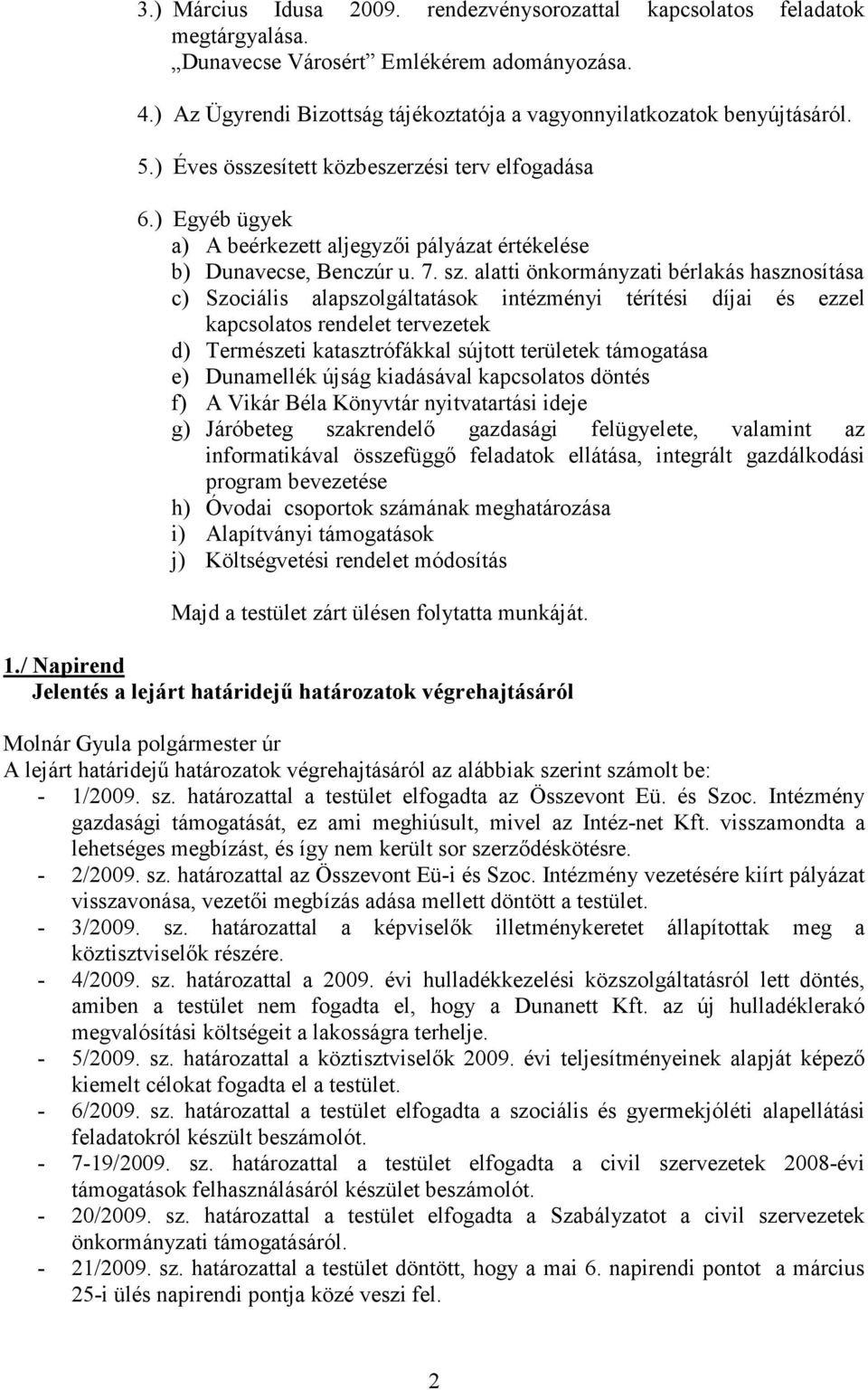 ) Egyéb ügyek a) A beérkezett aljegyzői pályázat értékelése b) Dunavecse, Benczúr u. 7. sz.