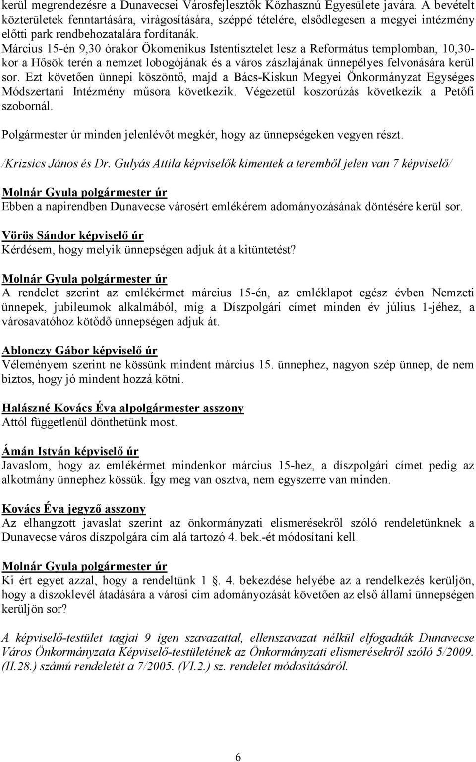 Március 15-én 9,30 órakor Ökomenikus Istentisztelet lesz a Református templomban, 10,30- kor a Hősök terén a nemzet lobogójának és a város zászlajának ünnepélyes felvonására kerül sor.