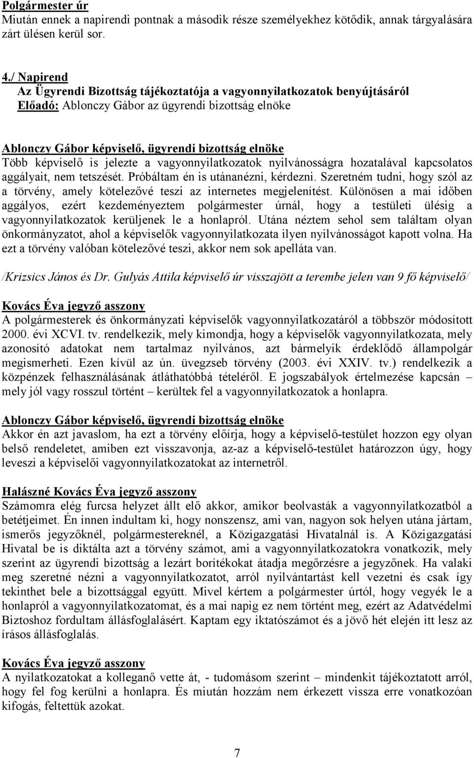 képviselő is jelezte a vagyonnyilatkozatok nyilvánosságra hozatalával kapcsolatos aggályait, nem tetszését. Próbáltam én is utánanézni, kérdezni.