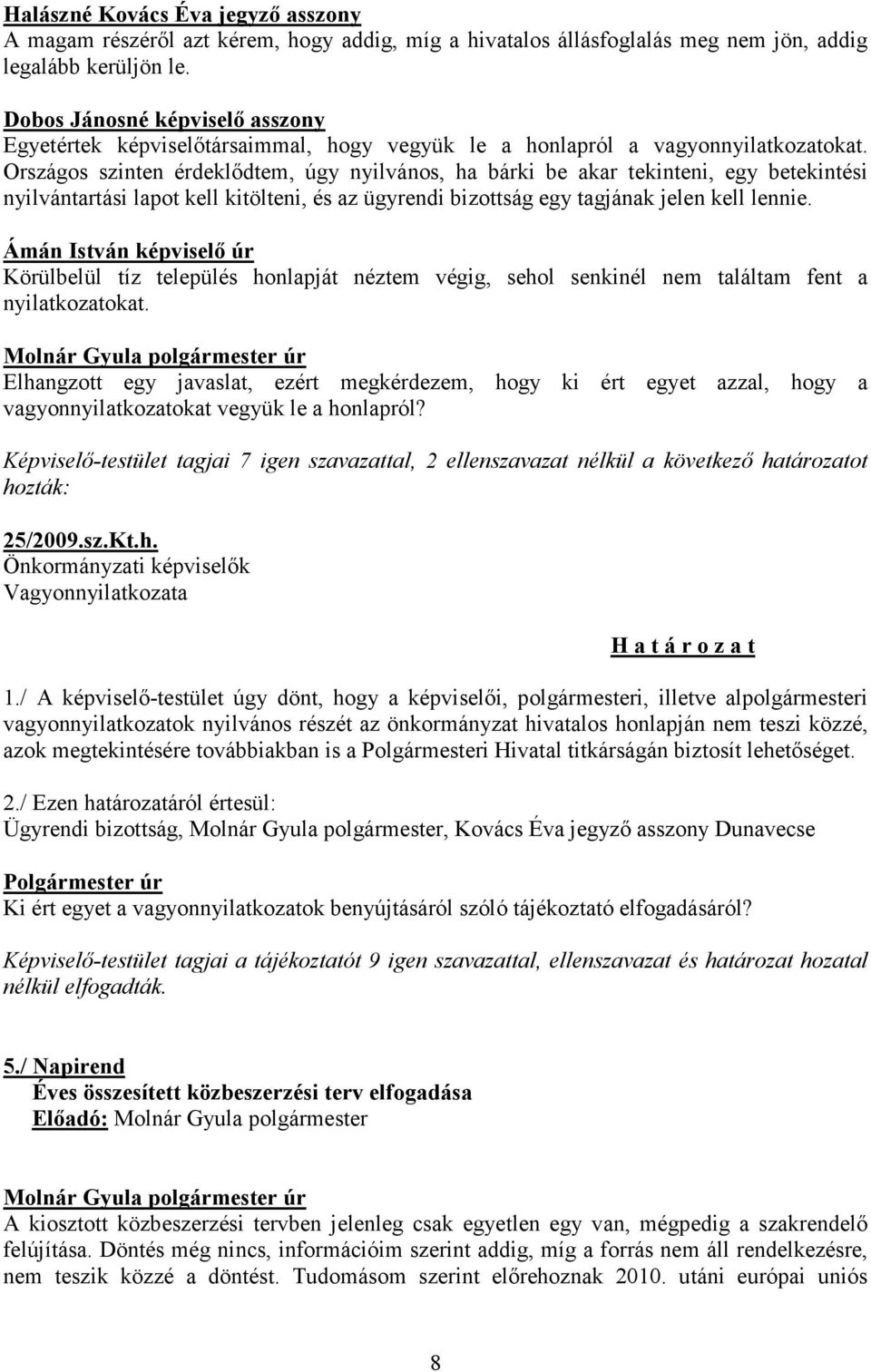 Országos szinten érdeklődtem, úgy nyilvános, ha bárki be akar tekinteni, egy betekintési nyilvántartási lapot kell kitölteni, és az ügyrendi bizottság egy tagjának jelen kell lennie.