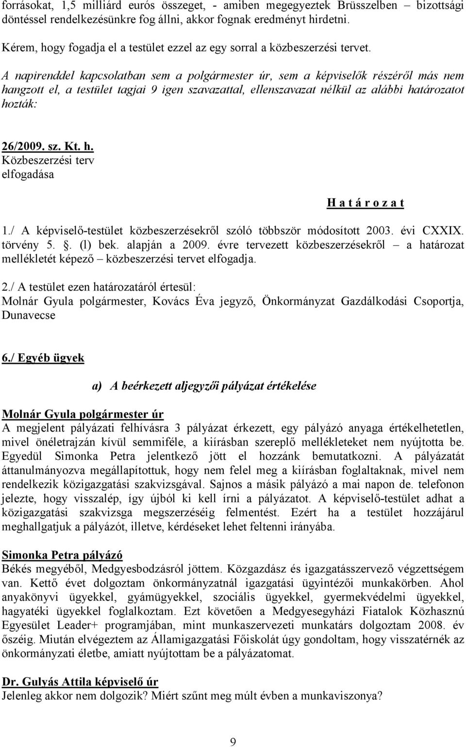 A napirenddel kapcsolatban sem a polgármester úr, sem a képviselők részéről más nem hangzott el, a testület tagjai 9 igen szavazattal, ellenszavazat nélkül az alábbi határozatot hozták: 26/2009. sz. Kt.