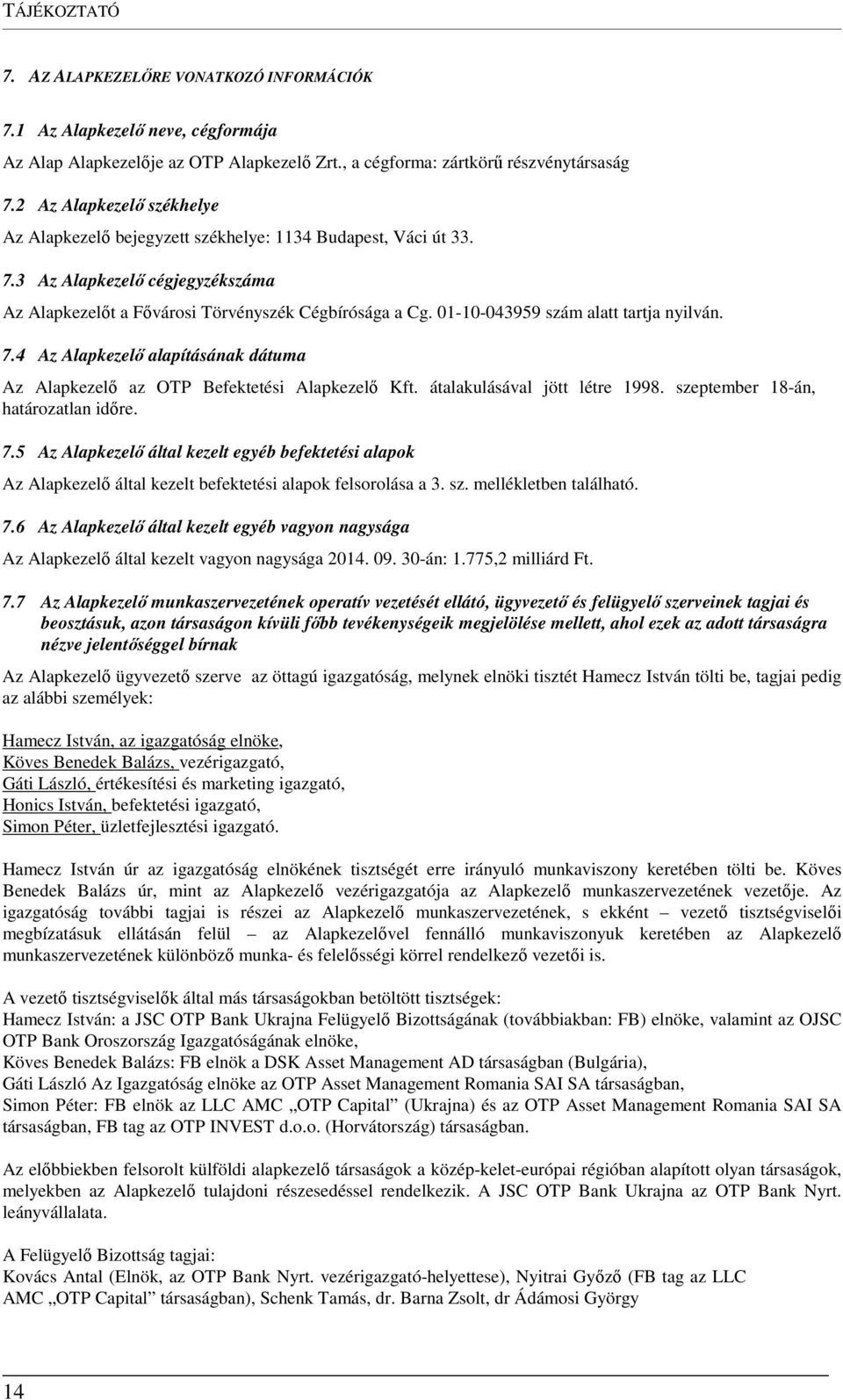 01-10-043959 szám alatt tartja nyilván. 7.4 Az Alapkezelő alapításának dátuma Az Alapkezelő az OTP Befektetési Alapkezelő Kft. átalakulásával jött létre 1998. szeptember 18-án, határozatlan időre. 7.5 Az Alapkezelő által kezelt egyéb befektetési alapok Az Alapkezelő által kezelt befektetési alapok felsorolása a 3.