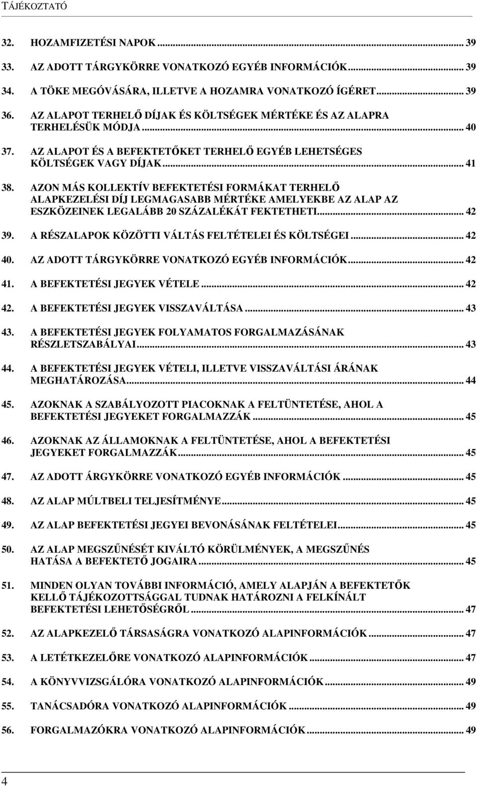 AZON MÁS KOLLEKTÍV BEFEKTETÉSI FORMÁKAT TERHELŐ ALAPKEZELÉSI DÍJ LEGMAGASABB MÉRTÉKE AMELYEKBE AZ ALAP AZ ESZKÖZEINEK LEGALÁBB 20 SZÁZALÉKÁT FEKTETHETI... 42 39.