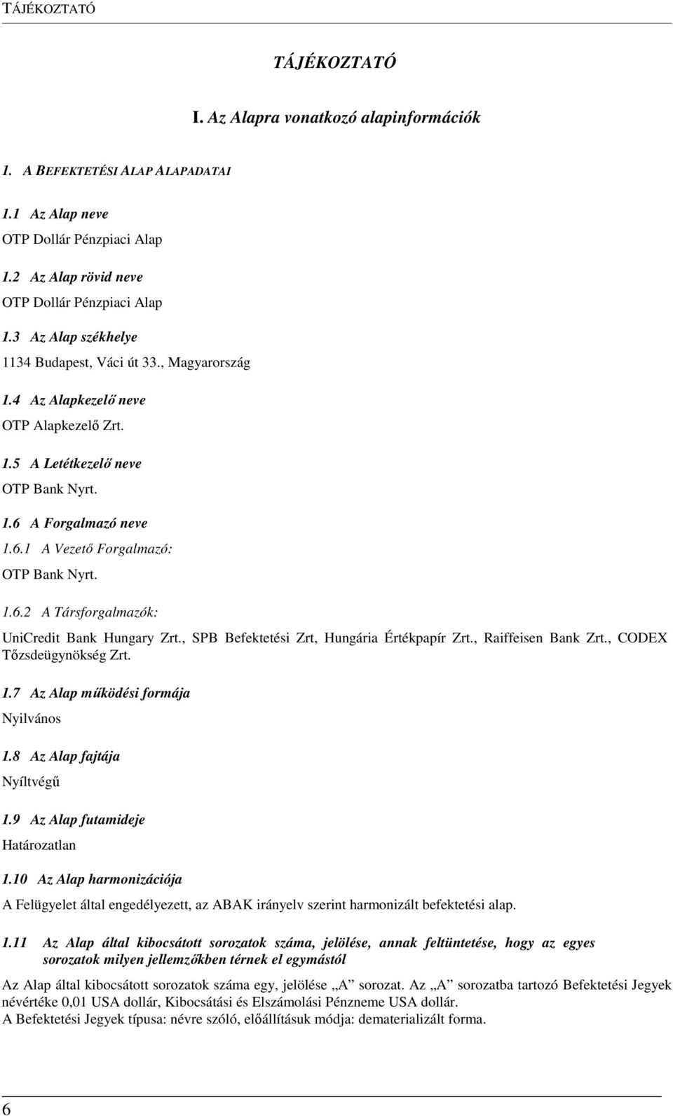 1.6.2 A Társforgalmazók: UniCredit Bank Hungary Zrt., SPB Befektetési Zrt, Hungária Értékpapír Zrt., Raiffeisen Bank Zrt., CODEX Tőzsdeügynökség Zrt. 1.7 Az Alap működési formája Nyilvános 1.