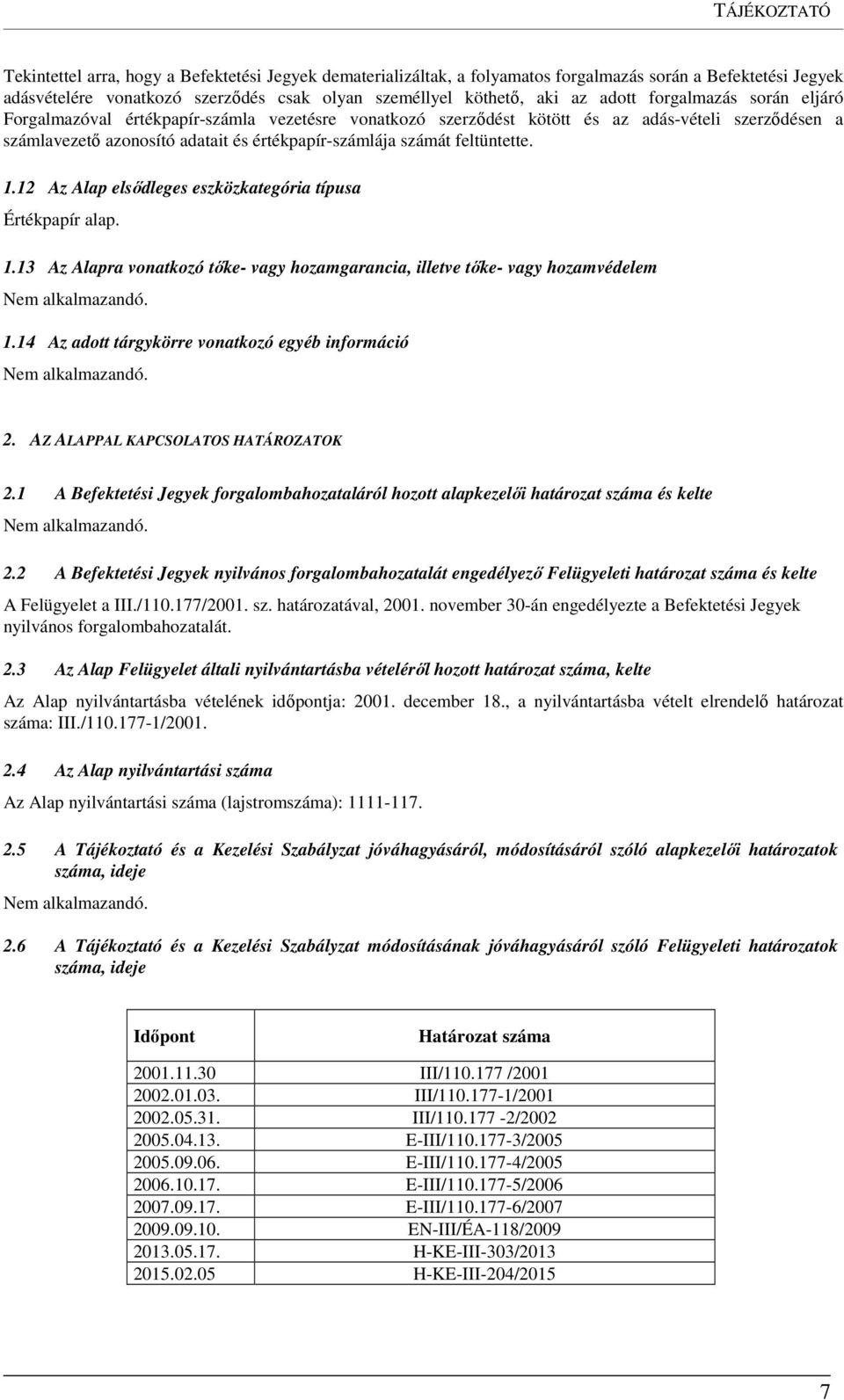 feltüntette. 1.12 Az Alap elsődleges eszközkategória típusa Értékpapír alap. 1.13 Az Alapra vonatkozó tőke- vagy hozamgarancia, illetve tőke- vagy hozamvédelem 1.