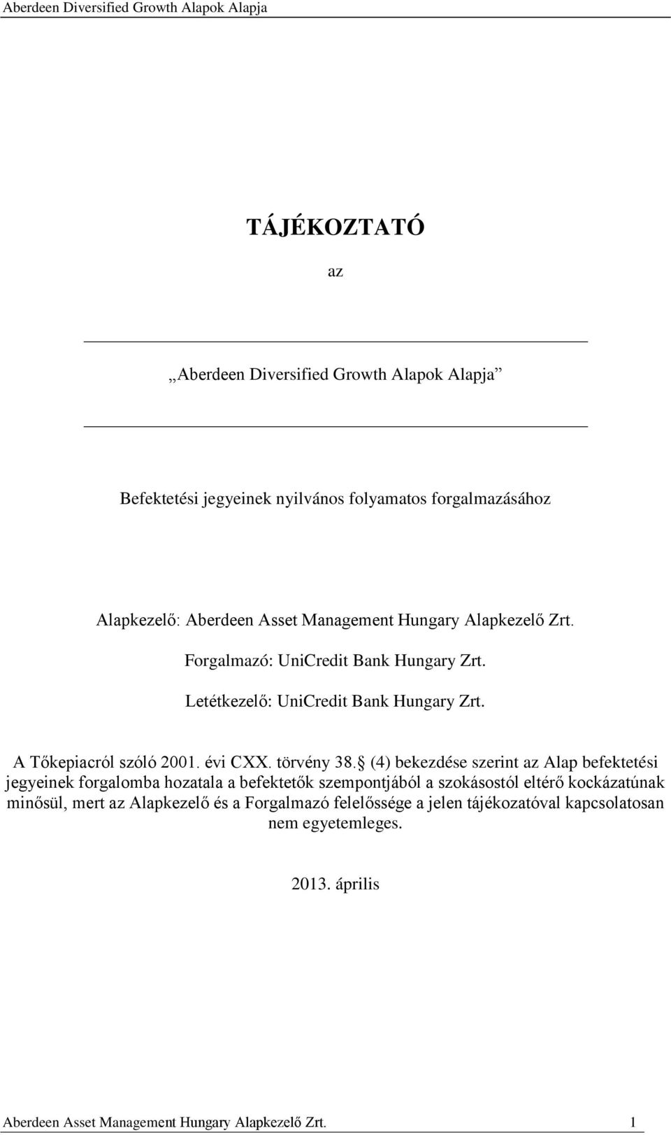 (4) bekezdése szerint az Alap befektetési jegyeinek forgalomba hozatala a befektetők szempontjából a szokásostól eltérő kockázatúnak minősül, mert az