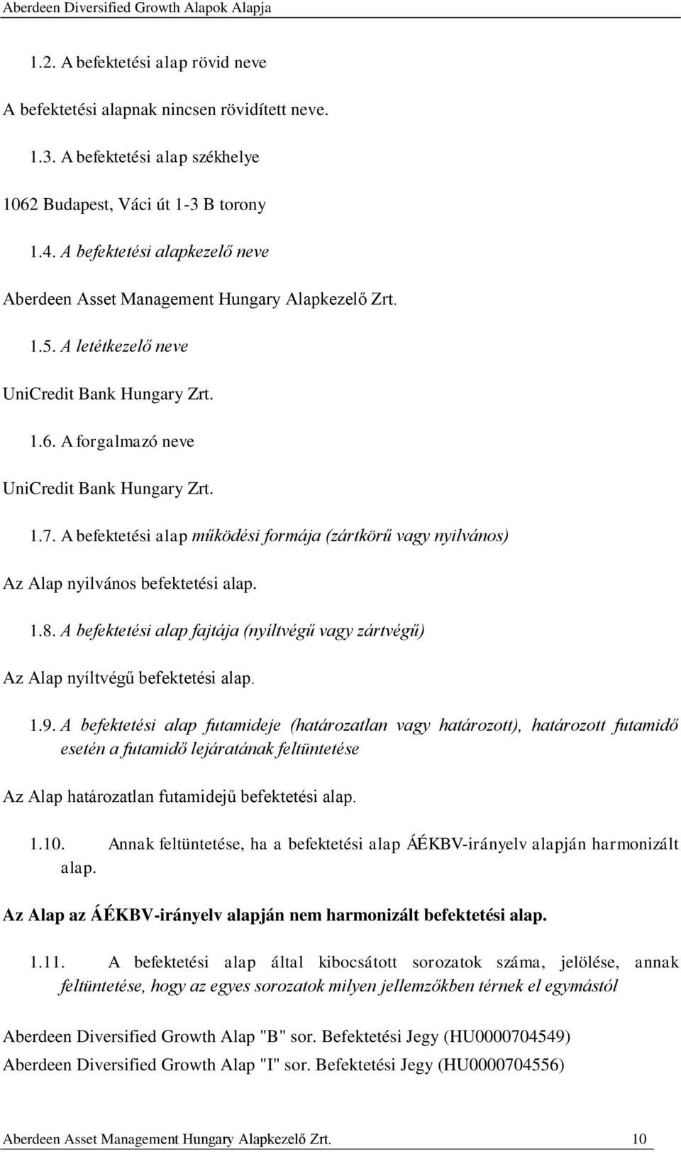 A befektetési alap működési formája (zártkörű vagy nyilvános) Az Alap nyilvános befektetési alap. 1.8. A befektetési alap fajtája (nyíltvégű vagy zártvégű) Az Alap nyíltvégű befektetési alap. 1.9.