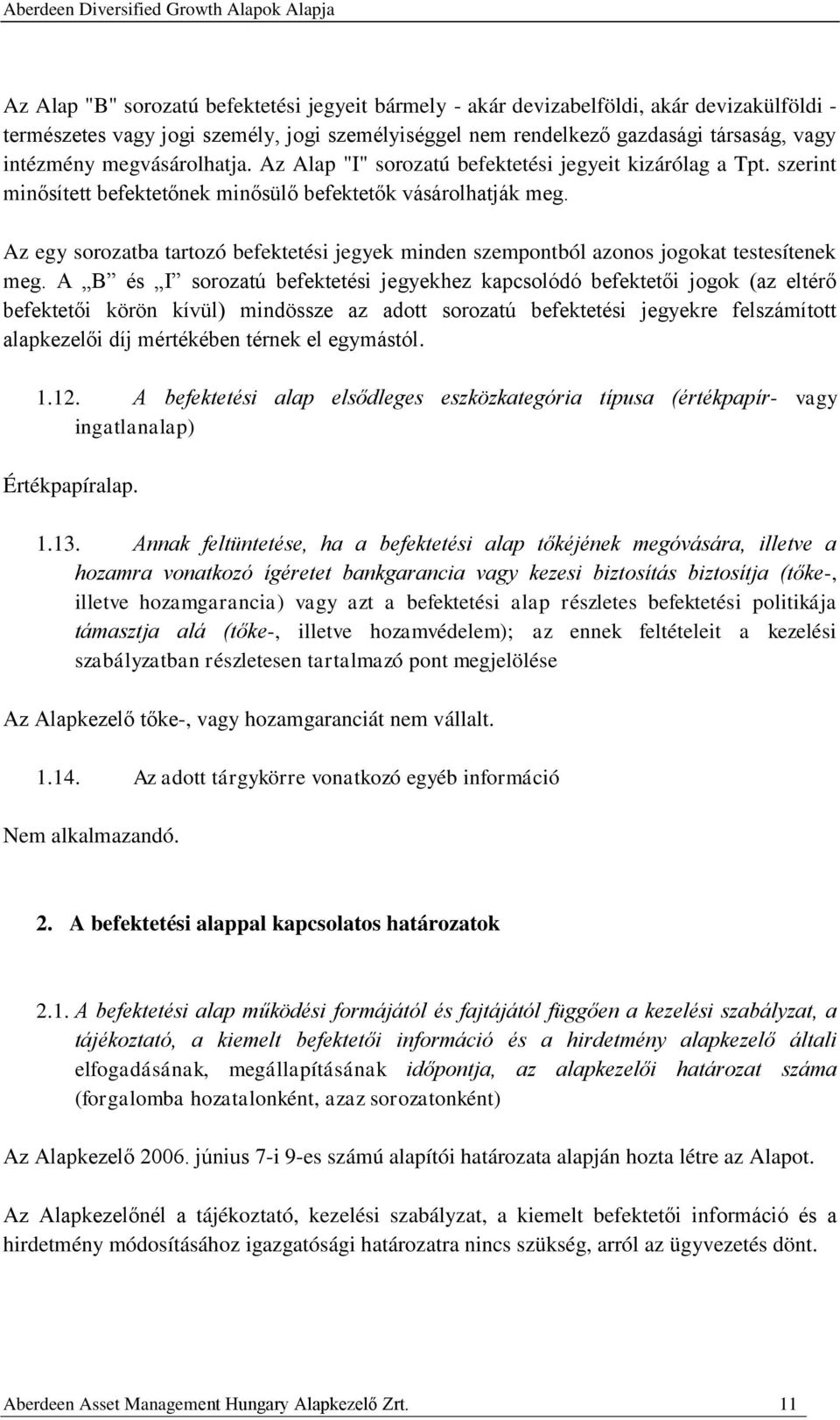 Az egy sorozatba tartozó befektetési jegyek minden szempontból azonos jogokat testesítenek meg.