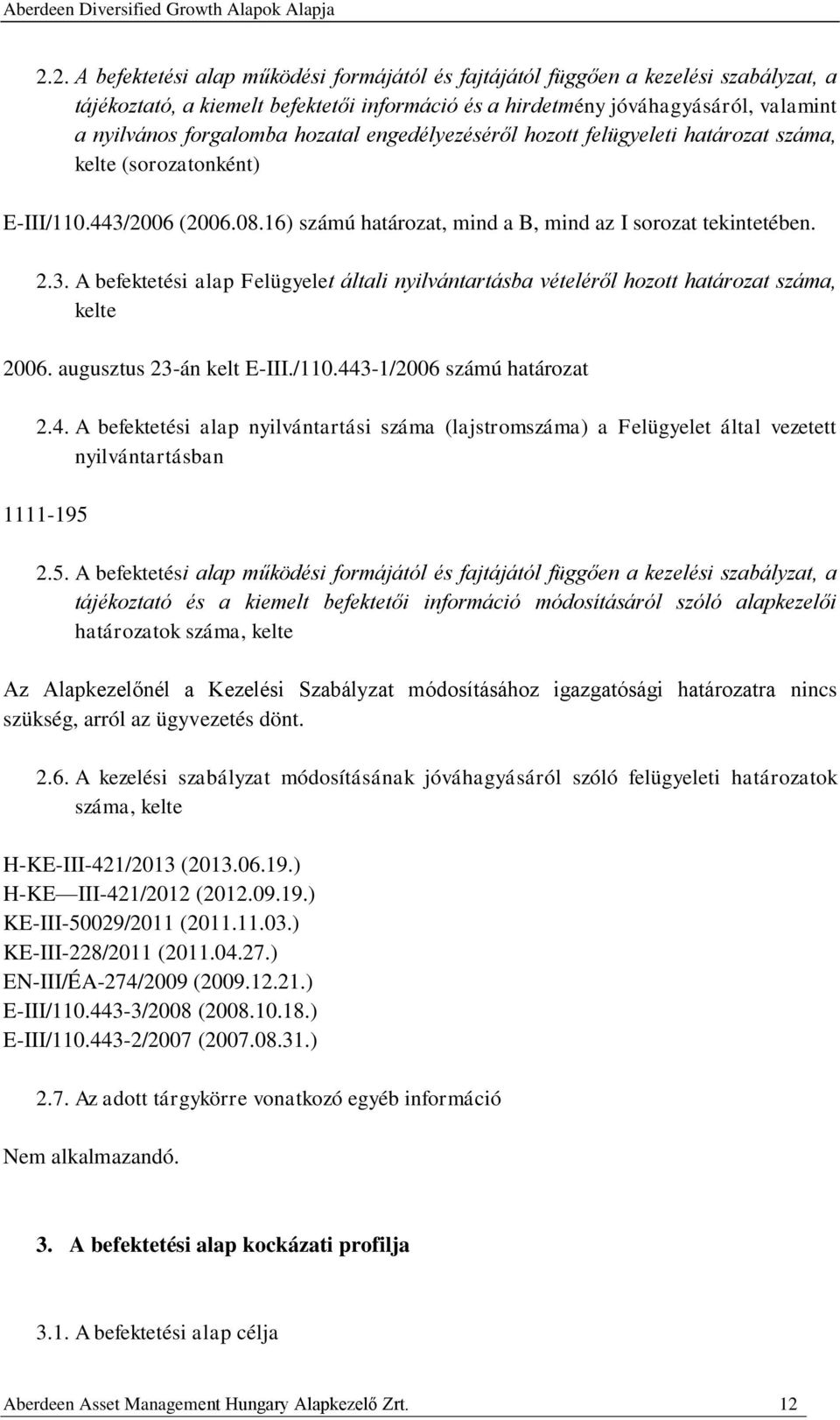 augusztus 23-án kelt E-III./110.443-1/2006 számú határozat 2.4. A befektetési alap nyilvántartási száma (lajstromszáma) a Felügyelet által vezetett nyilvántartásban 1111-195 