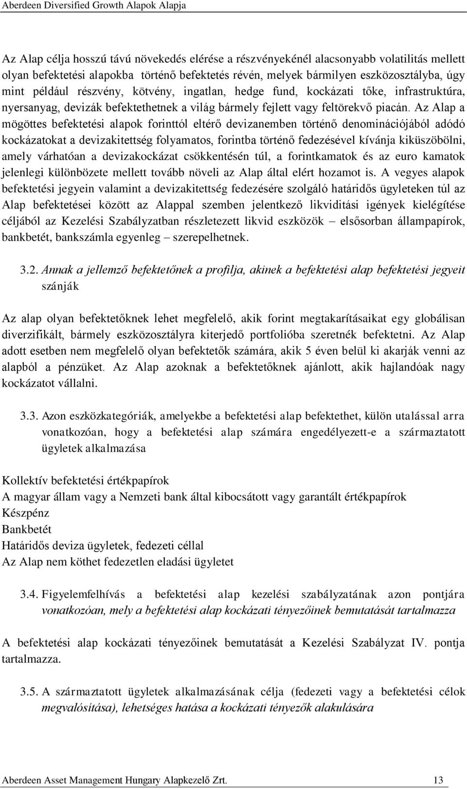 Az Alap a mögöttes befektetési alapok forinttól eltérő devizanemben történő denominációjából adódó kockázatokat a devizakitettség folyamatos, forintba történő fedezésével kívánja kiküszöbölni, amely