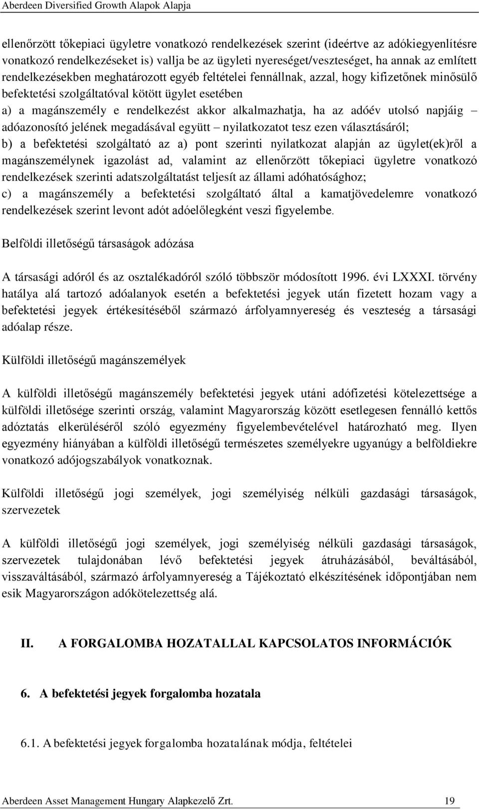 az adóév utolsó napjáig adóazonosító jelének megadásával együtt nyilatkozatot tesz ezen választásáról; b) a befektetési szolgáltató az a) pont szerinti nyilatkozat alapján az ügylet(ek)ről a