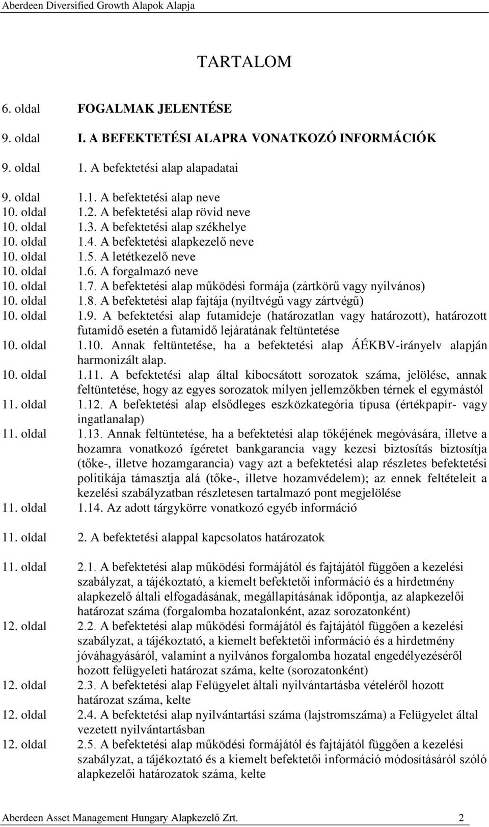 A befektetési alap működési formája (zártkörű vagy nyilvános) 10. oldal 1.8. A befektetési alap fajtája (nyíltvégű vagy zártvégű) 10. oldal 1.9.