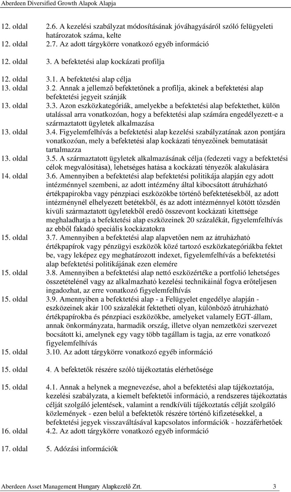 oldal 3.3. Azon eszközkategóriák, amelyekbe a befektetési alap befektethet, külön utalással arra vonatkozóan, hogy a befektetési alap számára engedélyezett-e a származtatott ügyletek alkalmazása 13.