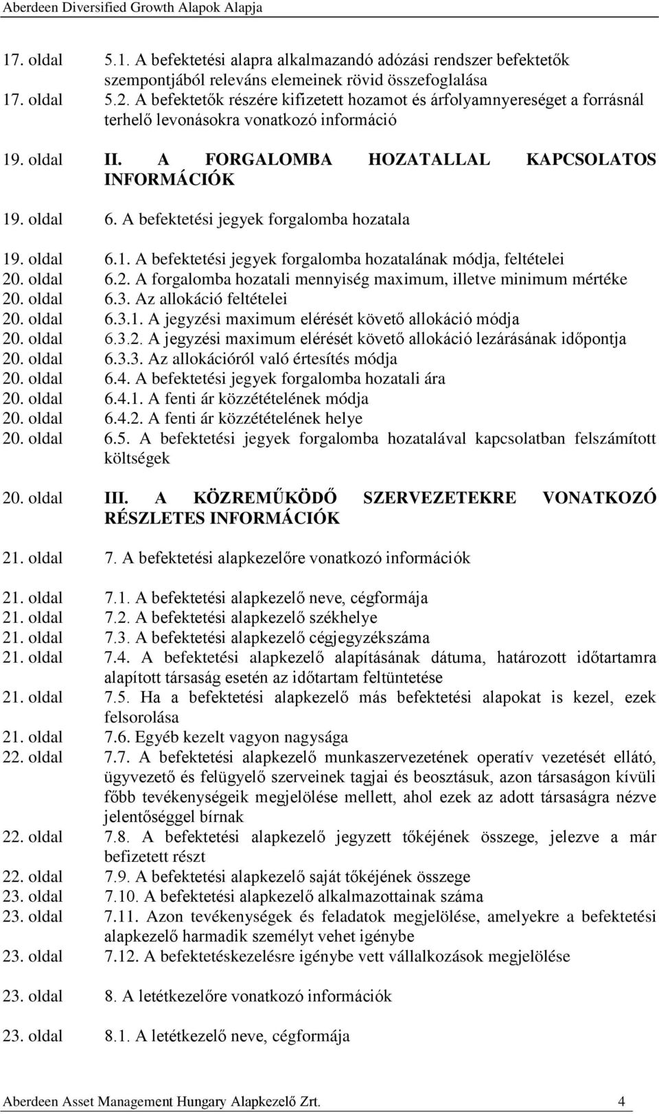 A befektetési jegyek forgalomba hozatala 19. oldal 6.1. A befektetési jegyek forgalomba hozatalának módja, feltételei 20. oldal 6.2. A forgalomba hozatali mennyiség maximum, illetve minimum mértéke 20.