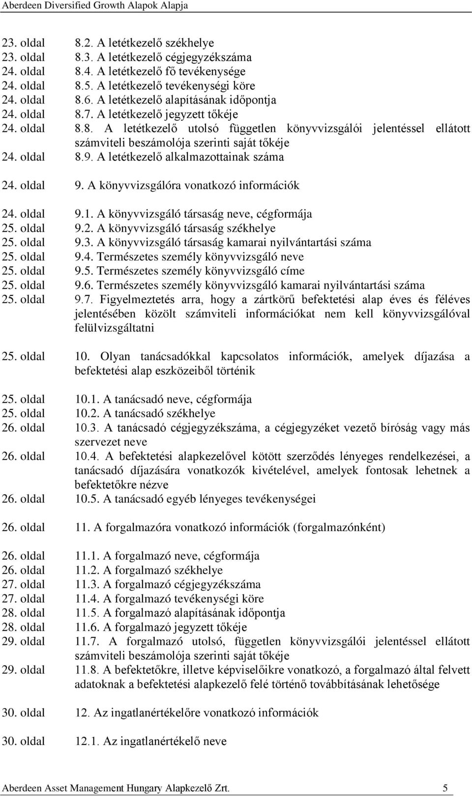 oldal 8.9. A letétkezelő alkalmazottainak száma 24. oldal 9. A könyvvizsgálóra vonatkozó információk 24. oldal 9.1. A könyvvizsgáló társaság neve, cégformája 25. oldal 9.2. A könyvvizsgáló társaság székhelye 25.