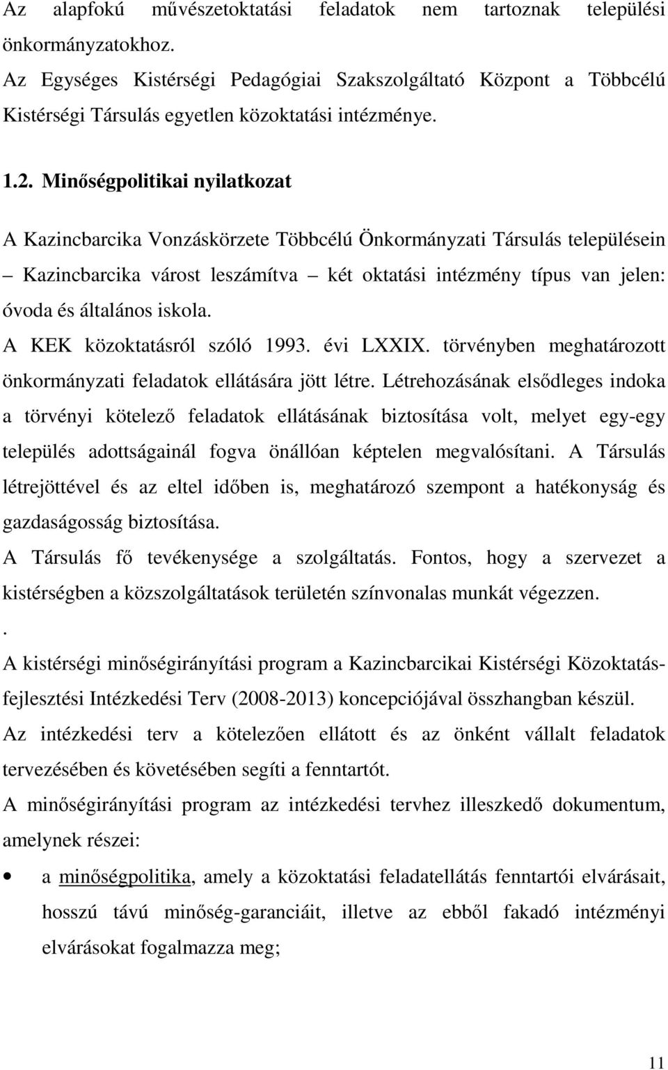 Minőségpolitikai nyilatkozat A Kazincbarcika Vonzáskörzete Többcélú Önkormányzati Társulás településein Kazincbarcika várost leszámítva két oktatási intézmény típus van jelen: óvoda és általános