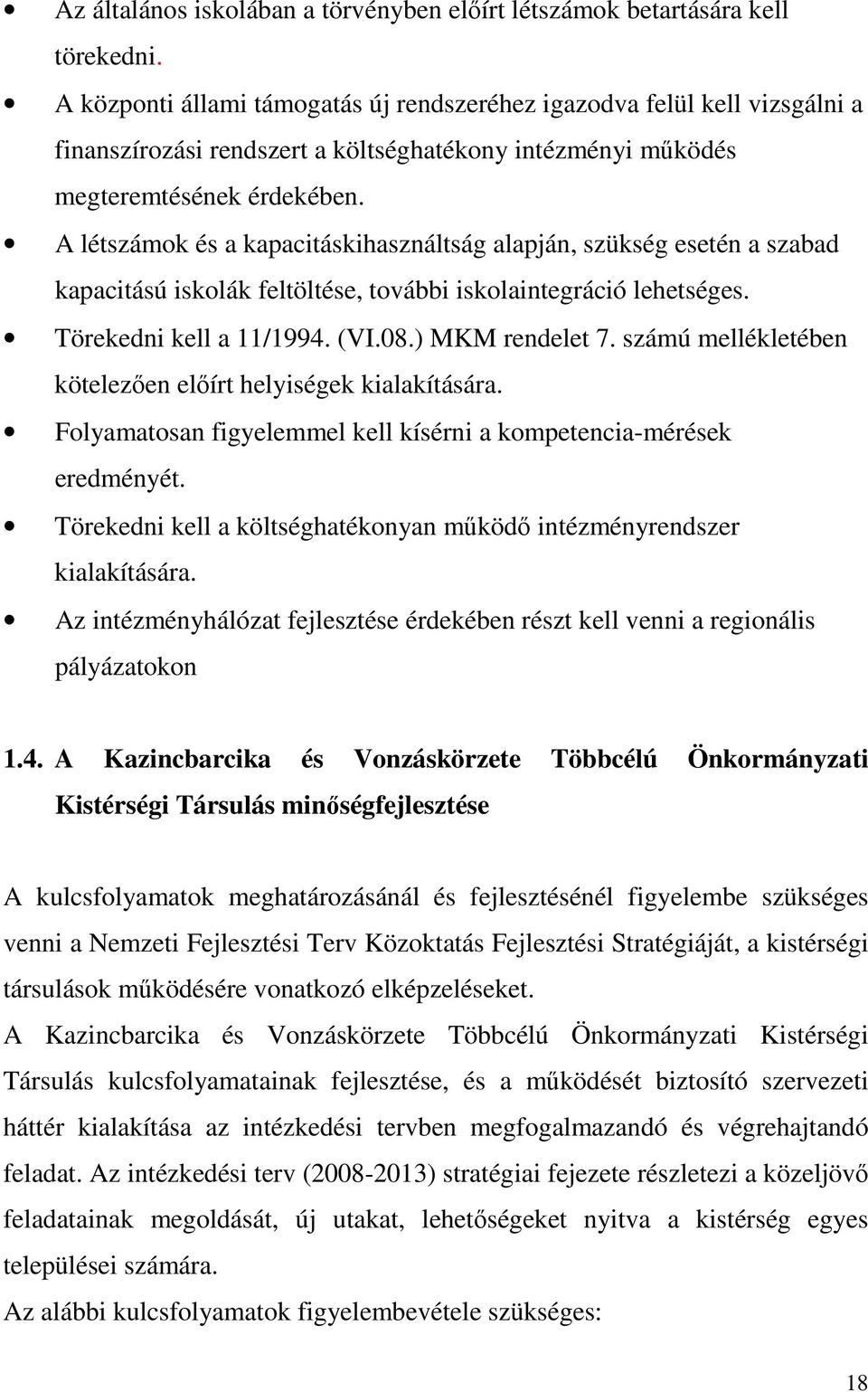 A létszámok és a kapacitáskihasználtság alapján, szükség esetén a szabad kapacitású iskolák feltöltése, további iskolaintegráció lehetséges. Törekedni kell a 11/1994. (VI.08.) MKM rendelet 7.