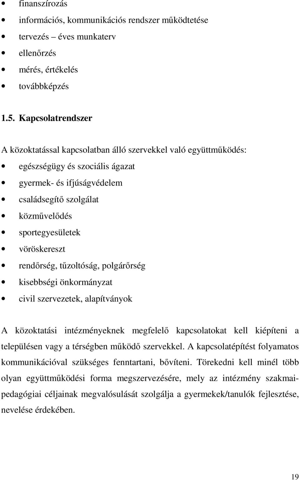 vöröskereszt rendőrség, tűzoltóság, polgárőrség kisebbségi önkormányzat civil szervezetek, alapítványok A közoktatási intézményeknek megfelelő kapcsolatokat kell kiépíteni a településen vagy a