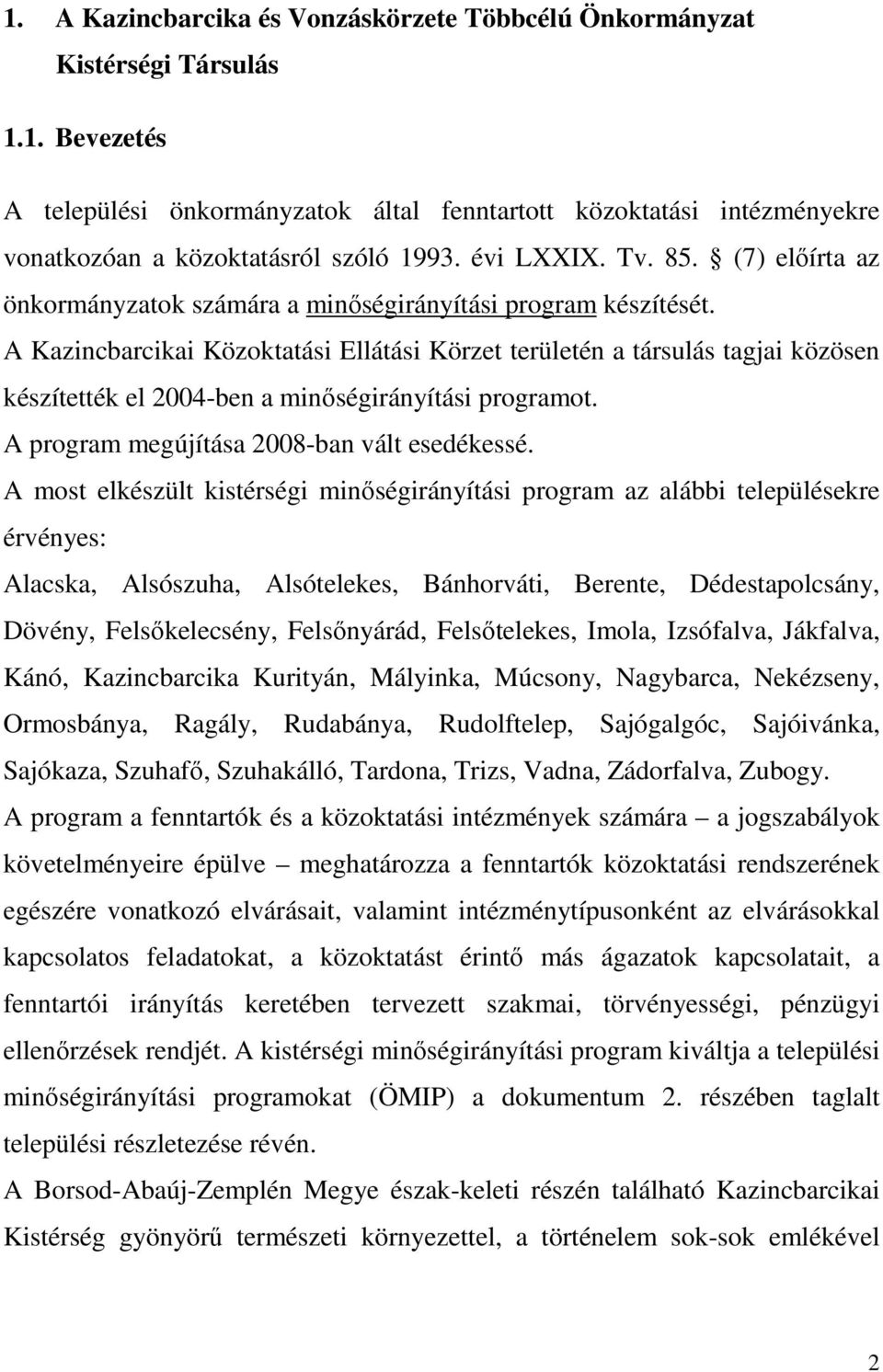A Kazincbarcikai Közoktatási Ellátási Körzet területén a társulás tagjai közösen készítették el 2004-ben a minőségirányítási programot. A program megújítása 2008-ban vált esedékessé.