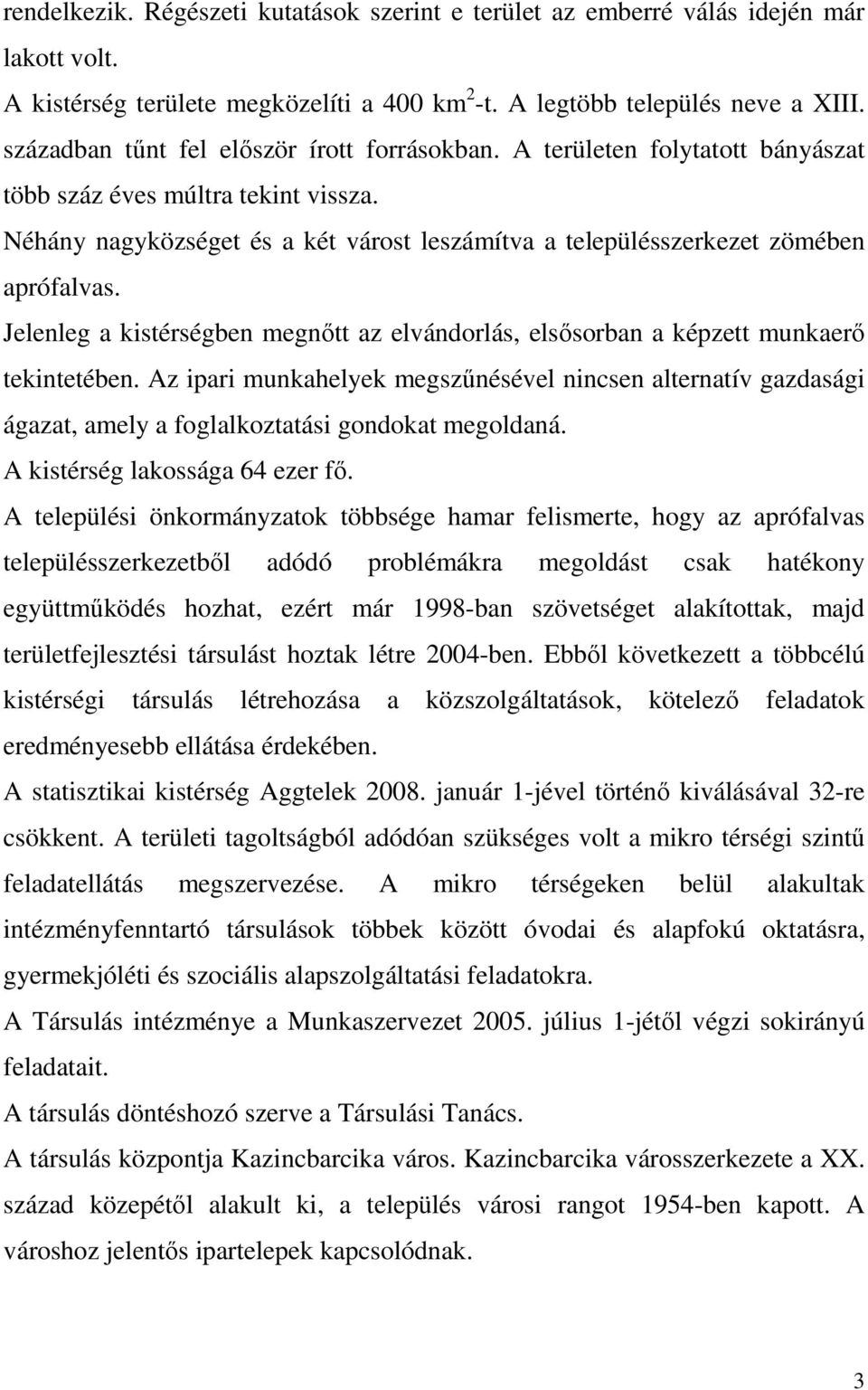 Néhány nagyközséget és a két várost leszámítva a településszerkezet zömében aprófalvas. Jelenleg a kistérségben megnőtt az elvándorlás, elsősorban a képzett munkaerő tekintetében.