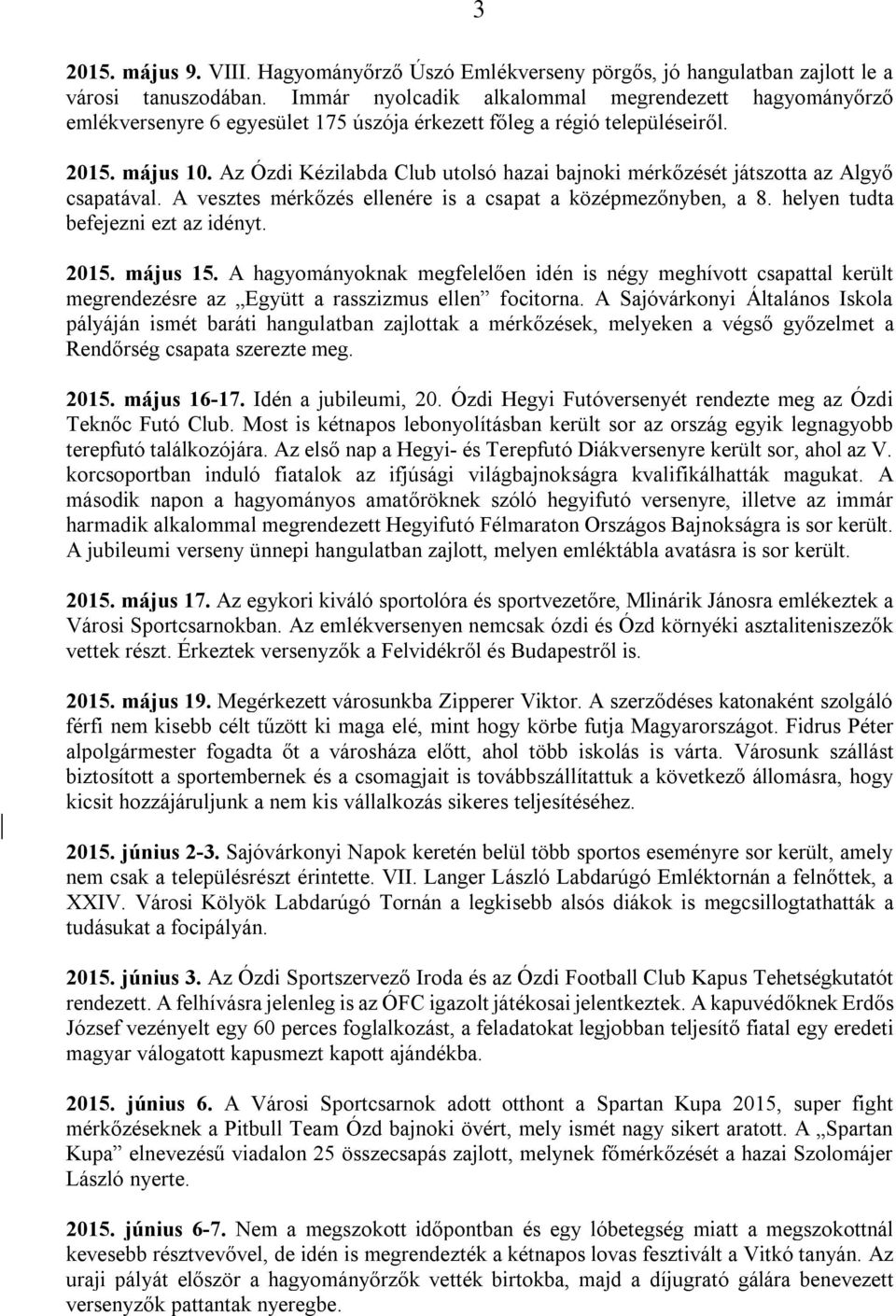 Az Ózdi Kézilabda Club utolsó hazai bajnoki mérkőzését játszotta az Algyő csapatával. A vesztes mérkőzés ellenére is a csapat a középmezőnyben, a 8. helyen tudta befejezni ezt az idényt. 2015.