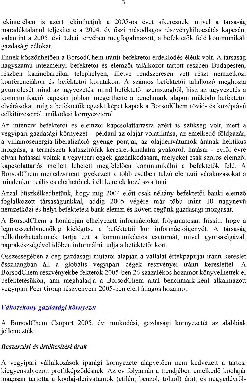 A társaság nagyszámú intézményi befektetői és elemzői találkozót tartott részben Budapesten, részben kazincbarcikai telephelyén, illetve rendszeresen vett részt nemzetközi konferenciákon és