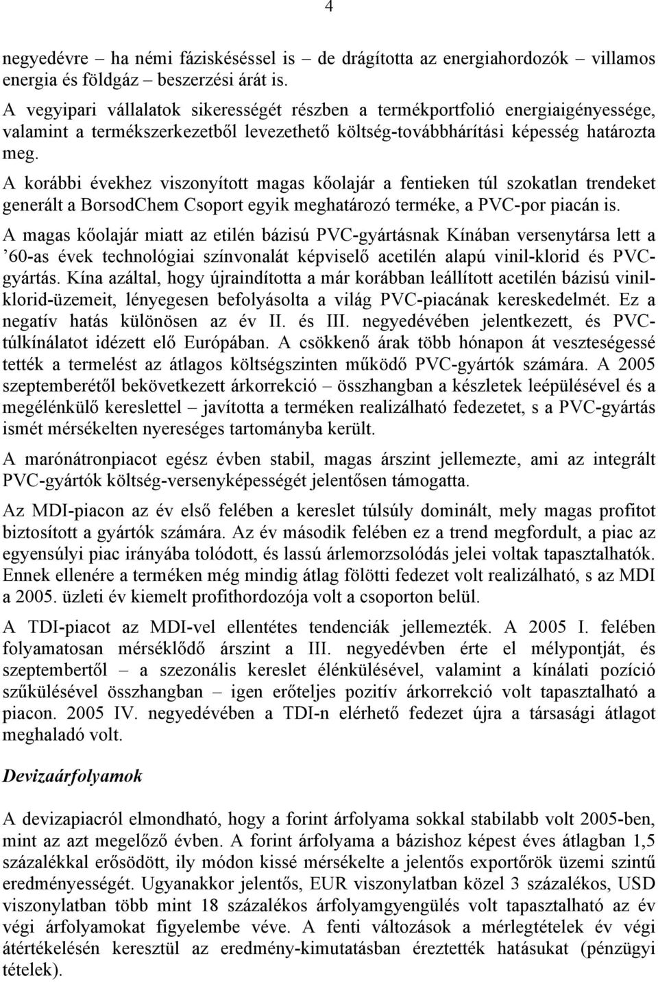 A korábbi évekhez viszonyított magas kőolajár a fentieken túl szokatlan trendeket generált a BorsodChem Csoport egyik meghatározó terméke, a PVC-por piacán is.