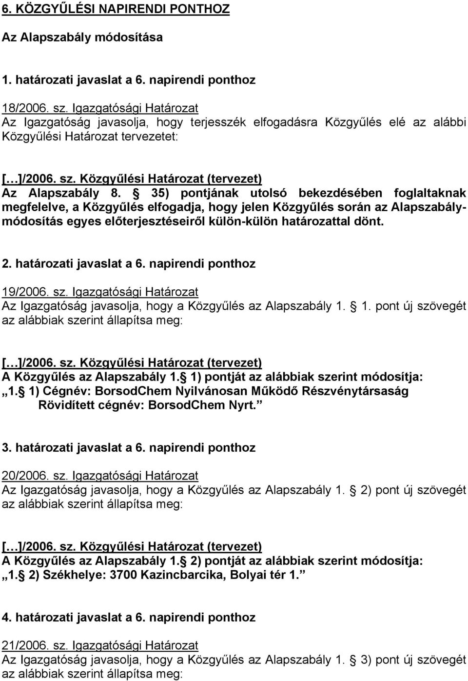 35) pontjának utolsó bekezdésében foglaltaknak megfelelve, a Közgyűlés elfogadja, hogy jelen Közgyűlés során az Alapszabálymódosítás egyes előterjesztéseiről külön-külön határozattal dönt. 2.