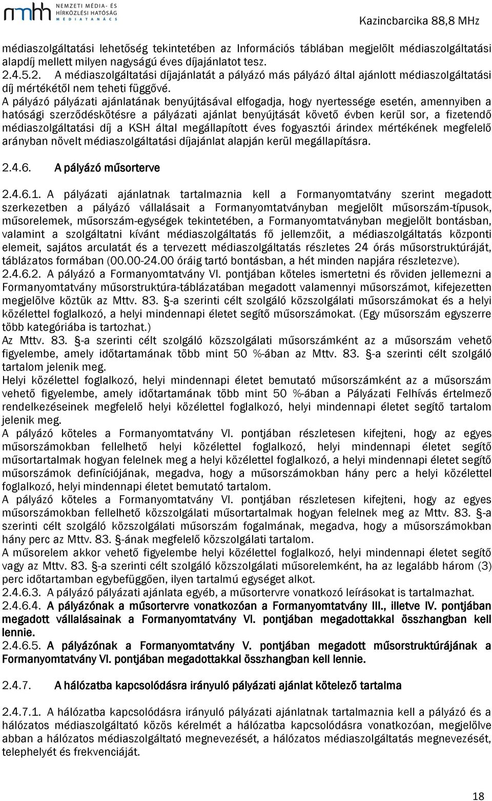 A pályázó pályázati ajánlatának benyújtásával elfogadja, hogy nyertessége esetén, amennyiben a hatósági szerződéskötésre a pályázati ajánlat benyújtását követő évben kerül sor, a fizetendő