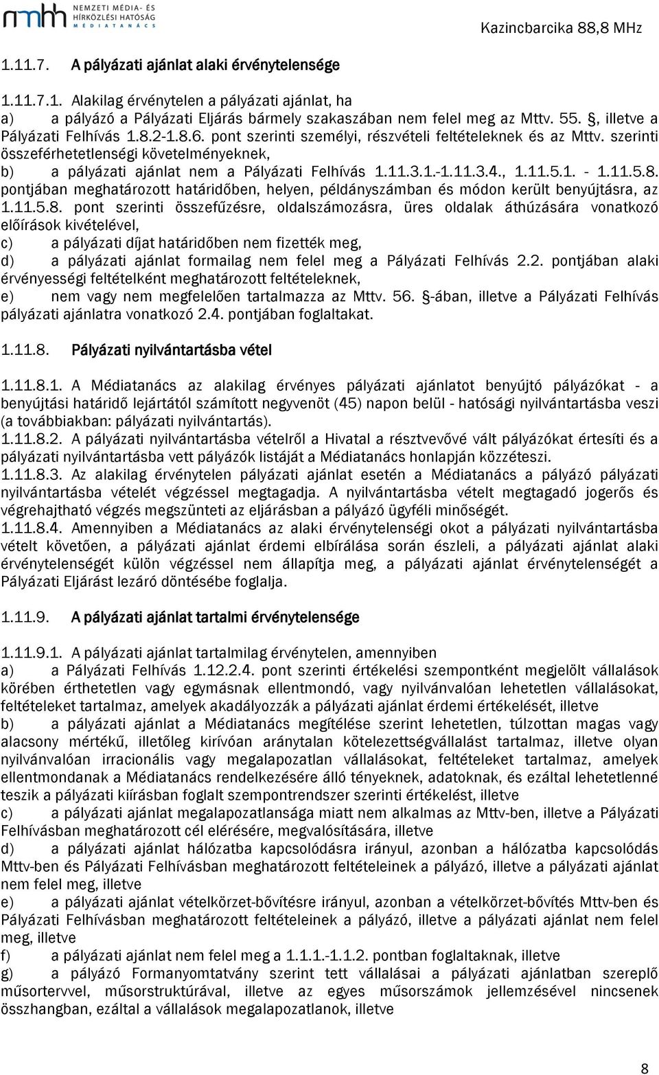 szerinti összeférhetetlenségi követelményeknek, b) a pályázati ajánlat nem a Pályázati Felhívás 1.11.3.1.-1.11.3.4., 1.11.5.1. - 1.11.5.8.