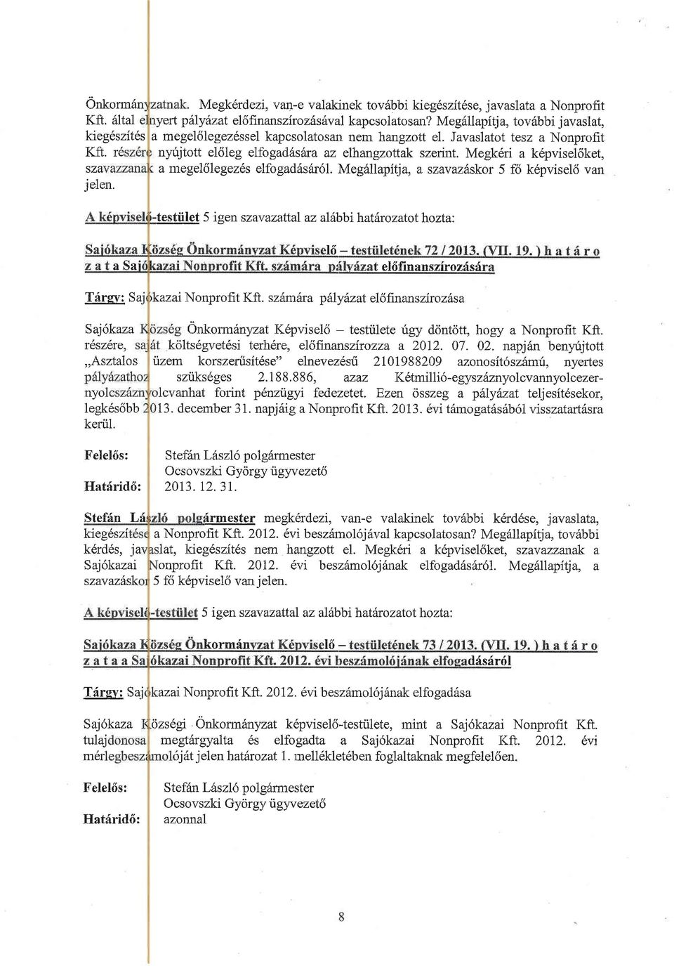 Megk6ri a k pviselciket, a mege161egez6s elfogad6sar6l. Meg6llapitja, a szavazdskor 5 fti k6pvisel6 van t es ttil et 5 i g en szav uzaftd. az alilbbi hatin o zatot ho zta'.